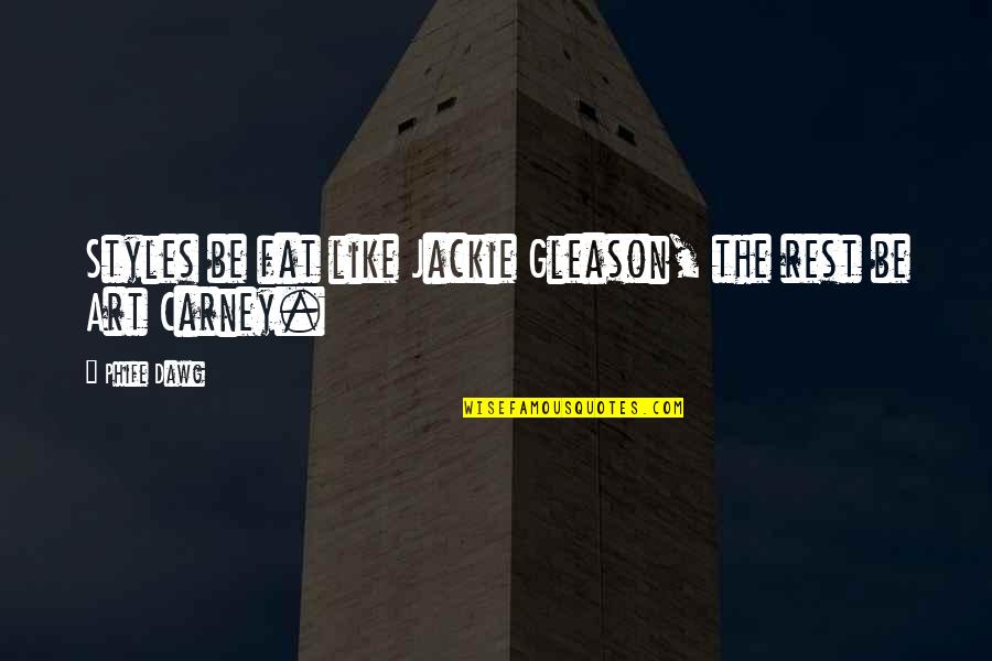 Dawg Quotes By Phife Dawg: Styles be fat like Jackie Gleason, the rest