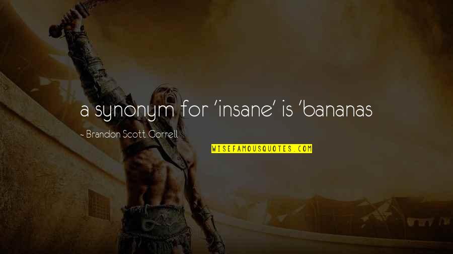 Dawgpost Quotes By Brandon Scott Gorrell: a synonym for 'insane' is 'bananas