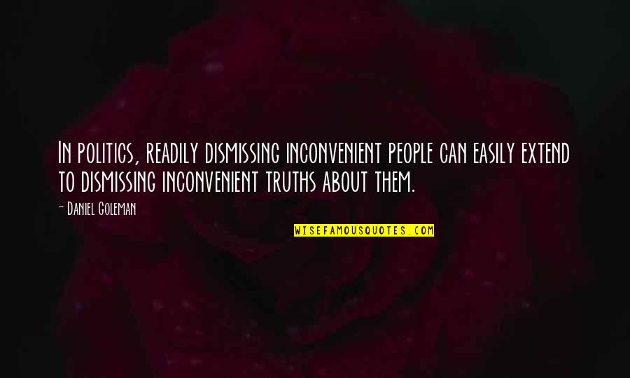 Dawgs247 Quotes By Daniel Goleman: In politics, readily dismissing inconvenient people can easily Dawgs247 Quotes By Daniel Goleman: In politics, readily dismissing inconvenient people can easily