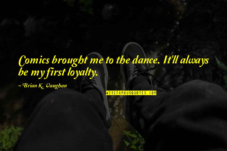Dawicki Green Quotes By Brian K. Vaughan: Comics brought me to the dance. It'll always Dawicki Green Quotes By Brian K. Vaughan: Comics brought me to the dance. It'll always