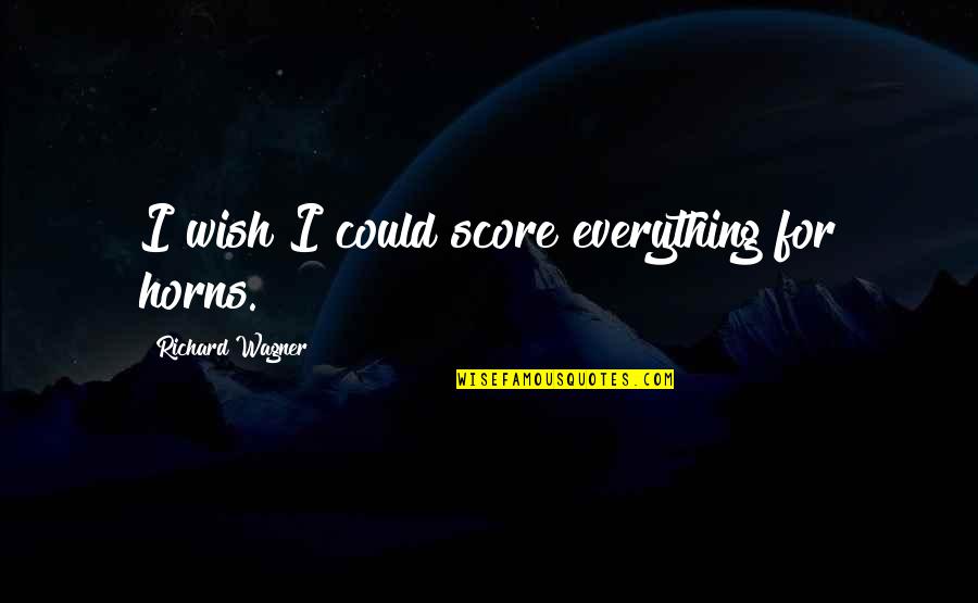 Dawid Celt Quotes By Richard Wagner: I wish I could score everything for horns.