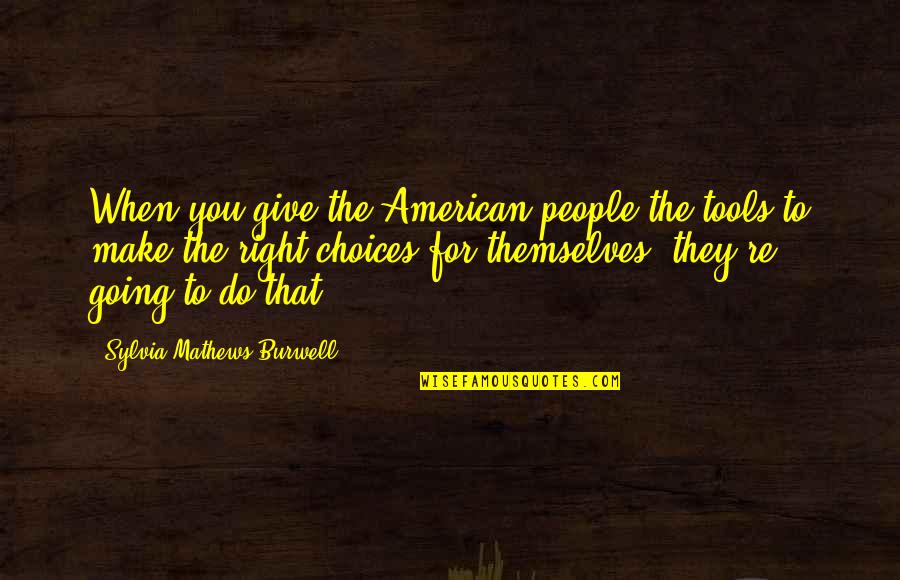Dawid Rubinowicz Quotes By Sylvia Mathews Burwell: When you give the American people the tools