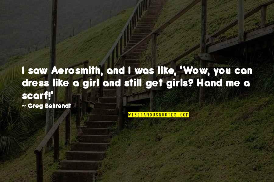 Dawidowicz Quotes By Greg Behrendt: I saw Aerosmith, and I was like, 'Wow,