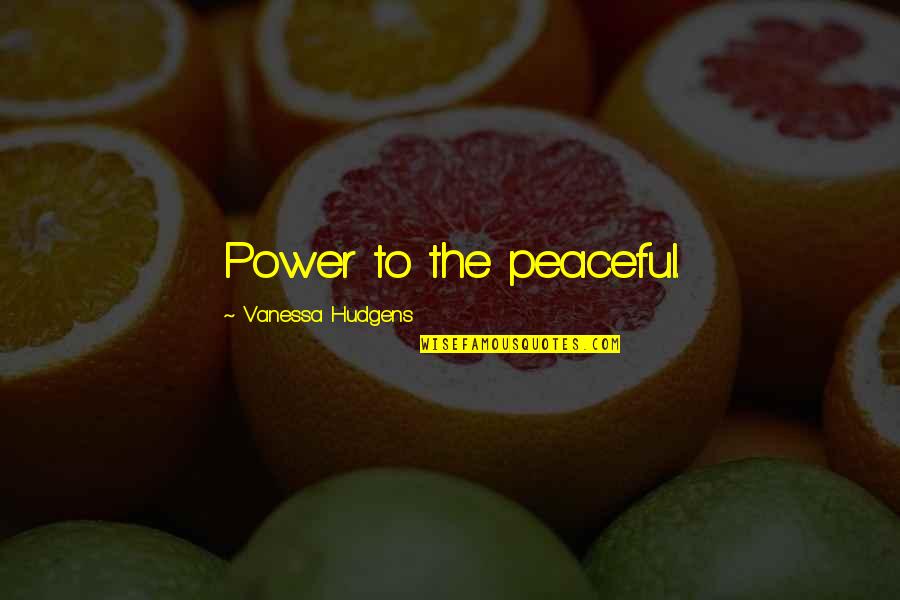 Dawidowicz Quotes By Vanessa Hudgens: Power to the peaceful.