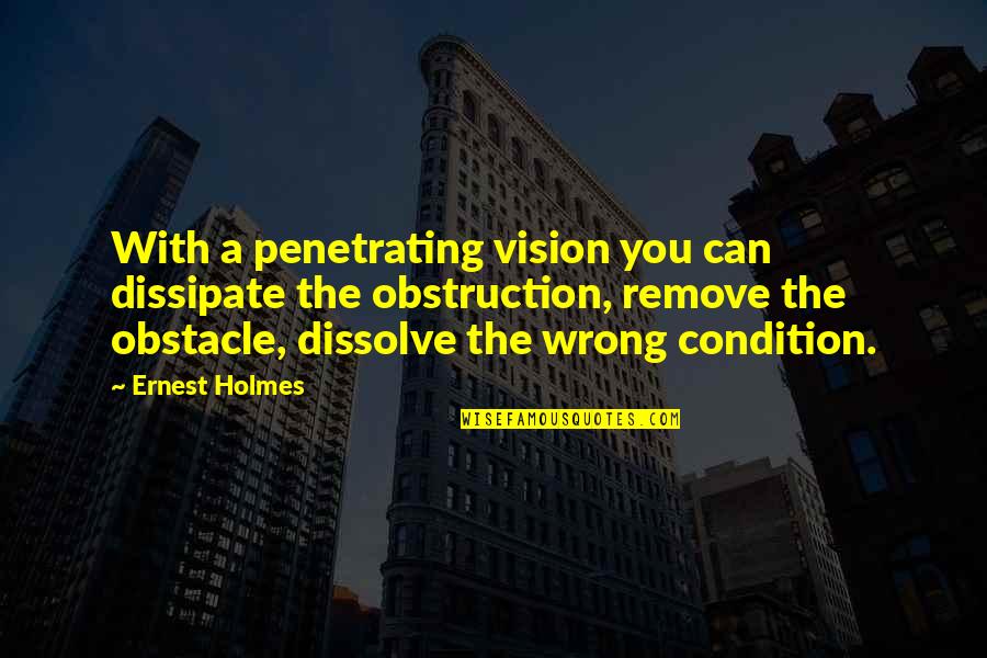 Dawidziuk Quotes By Ernest Holmes: With a penetrating vision you can dissipate the Dawidziuk Quotes By Ernest Holmes: With a penetrating vision you can dissipate the