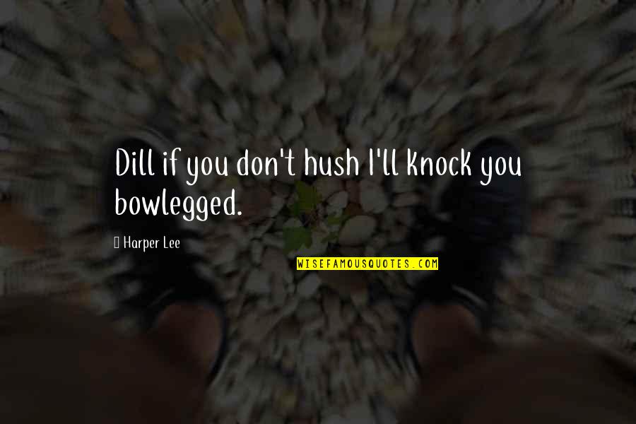 Dawidziuk Quotes By Harper Lee: Dill if you don't hush I'll knock you Dawidziuk Quotes By Harper Lee: Dill if you don't hush I'll knock you
