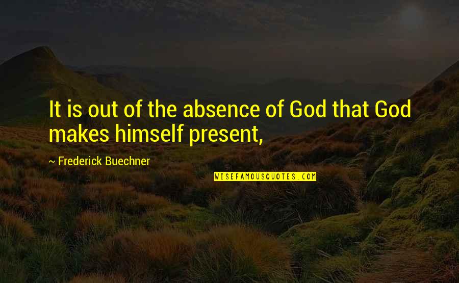 Dawie Brits Quotes By Frederick Buechner: It is out of the absence of God Dawie Brits Quotes By Frederick Buechner: It is out of the absence of God