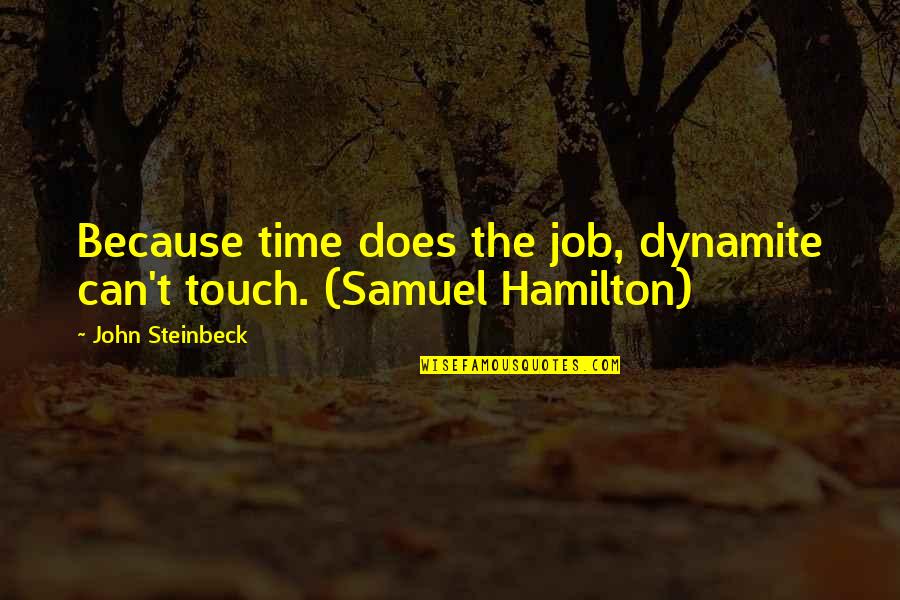 Dawie Brits Quotes By John Steinbeck: Because time does the job, dynamite can't touch. Dawie Brits Quotes By John Steinbeck: Because time does the job, dynamite can't touch.