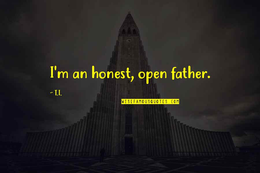 Dawit Kelete Quotes By T.I.: I'm an honest, open father. Dawit Kelete Quotes By T.I.: I'm an honest, open father.