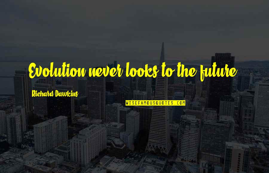 Dawkins Evolution Quotes By Richard Dawkins: Evolution never looks to the future.