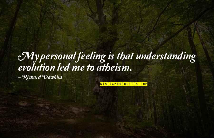 Dawkins Evolution Quotes By Richard Dawkins: My personal feeling is that understanding evolution led