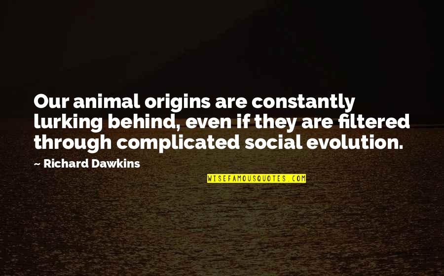 Dawkins Evolution Quotes By Richard Dawkins: Our animal origins are constantly lurking behind, even Dawkins Evolution Quotes By Richard Dawkins: Our animal origins are constantly lurking behind, even