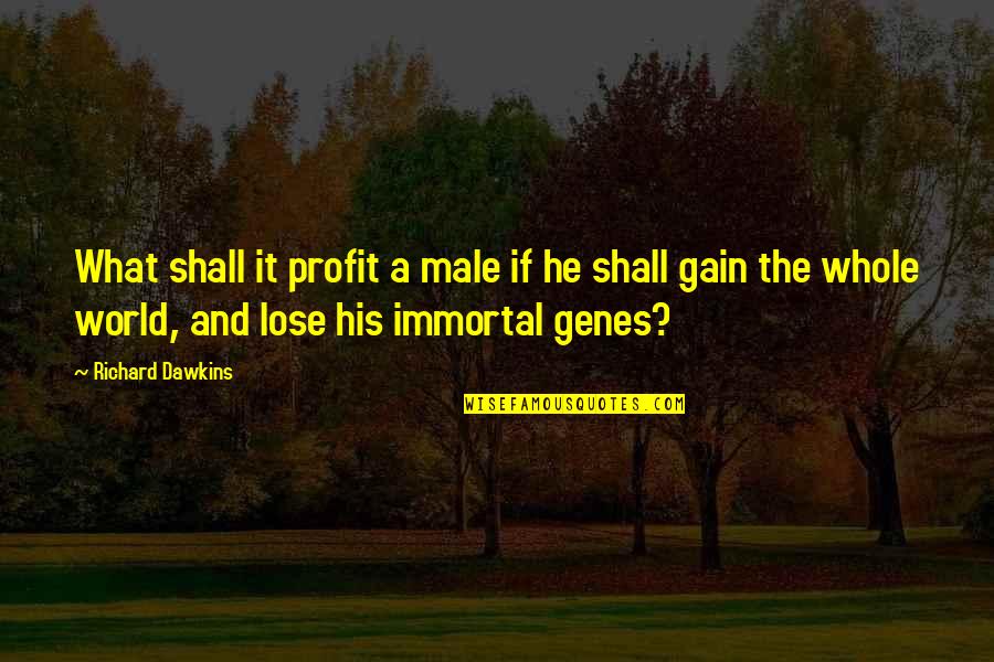 Dawkins Evolution Quotes By Richard Dawkins: What shall it profit a male if he Dawkins Evolution Quotes By Richard Dawkins: What shall it profit a male if he