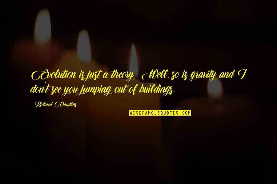 Dawkins Evolution Quotes By Richard Dawkins: Evolution is just a theory? Well, so is Dawkins Evolution Quotes By Richard Dawkins: Evolution is just a theory? Well, so is