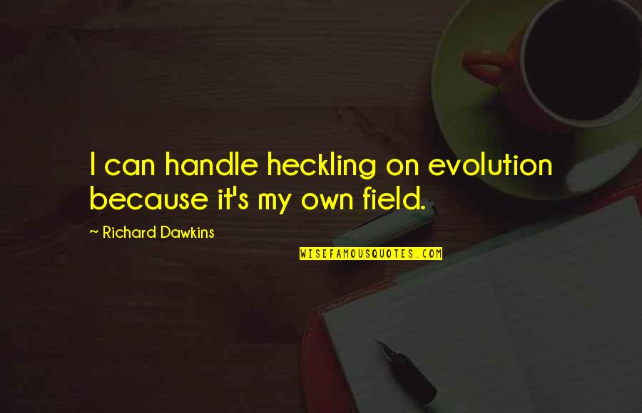 Dawkins Evolution Quotes By Richard Dawkins: I can handle heckling on evolution because it's Dawkins Evolution Quotes By Richard Dawkins: I can handle heckling on evolution because it's