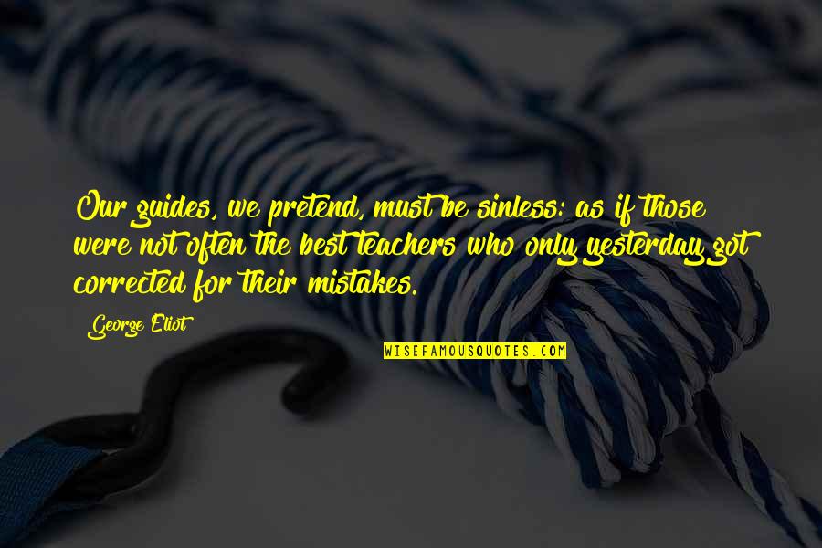 Dawling Free Quotes By George Eliot: Our guides, we pretend, must be sinless: as