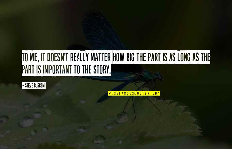 Dawling Youtube Quotes By Steve Buscemi: To me, it doesn't really matter how big Dawling Youtube Quotes By Steve Buscemi: To me, it doesn't really matter how big