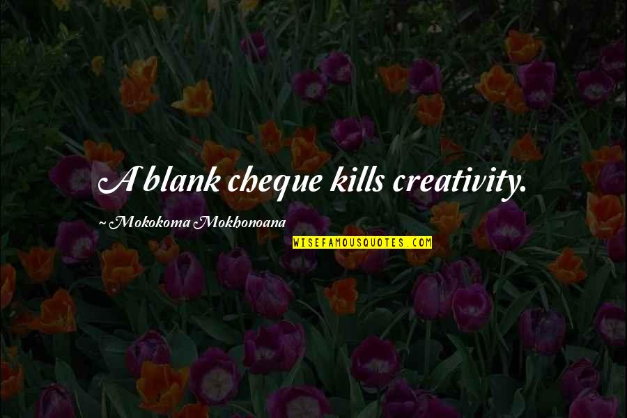 Dawlish Harry Quotes By Mokokoma Mokhonoana: A blank cheque kills creativity. Dawlish Harry Quotes By Mokokoma Mokhonoana: A blank cheque kills creativity.