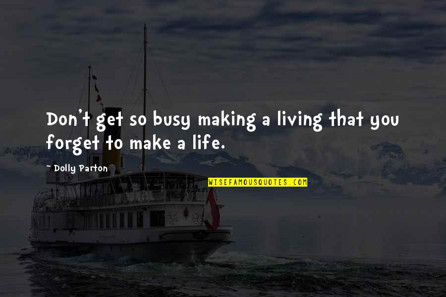 Dawlish's Quotes By Dolly Parton: Don't get so busy making a living that