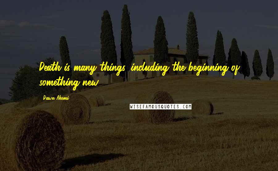 Dawn Akemi quotes: Death is many things, including the beginning of something new.