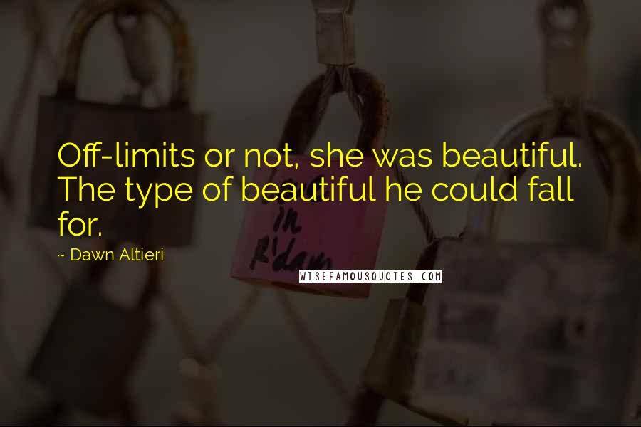 Dawn Altieri quotes: Off-limits or not, she was beautiful. The type of beautiful he could fall for.