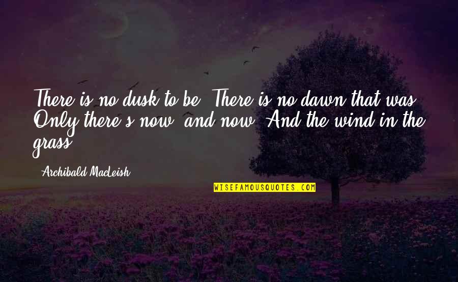 Dawn And Dusk Quotes By Archibald MacLeish: There is no dusk to be, There is