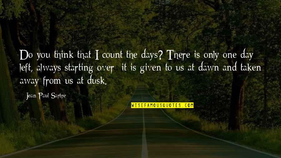 Dawn And Dusk Quotes By Jean-Paul Sartre: Do you think that I count the days?