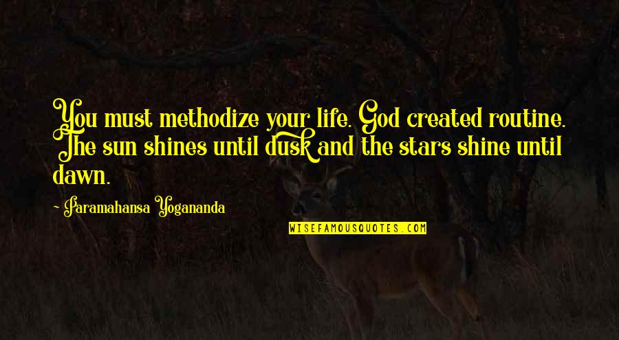 Dawn And Dusk Quotes By Paramahansa Yogananda: You must methodize your life. God created routine.