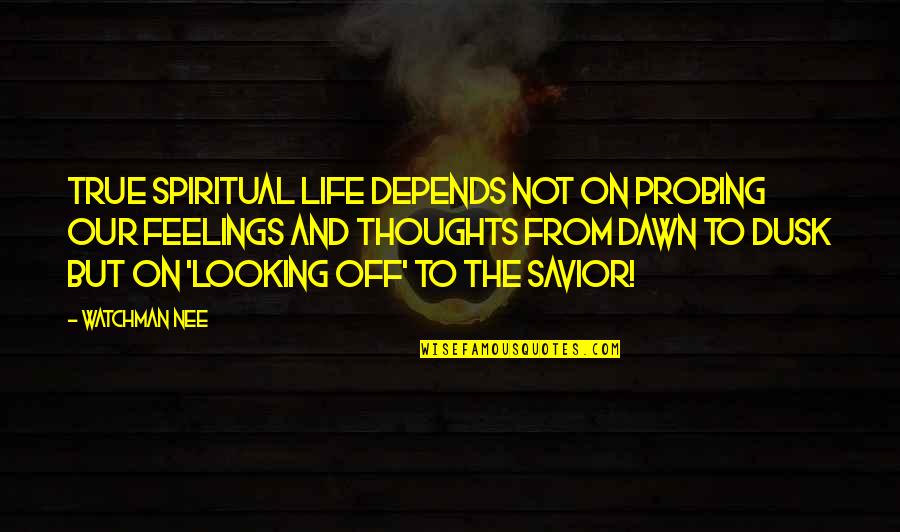 Dawn And Dusk Quotes By Watchman Nee: True spiritual life depends not on probing our