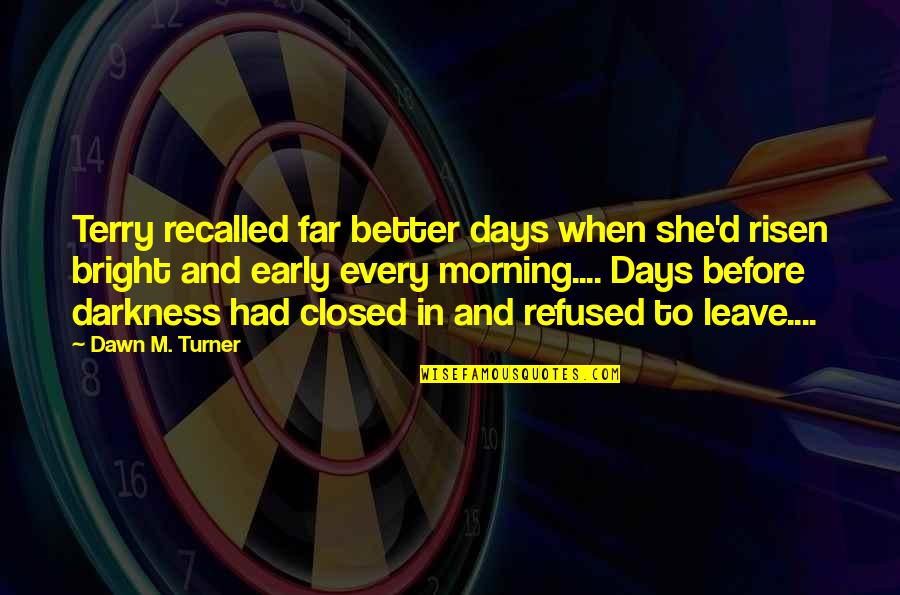 Dawn And Morning Quotes By Dawn M. Turner: Terry recalled far better days when she'd risen Dawn And Morning Quotes By Dawn M. Turner: Terry recalled far better days when she'd risen