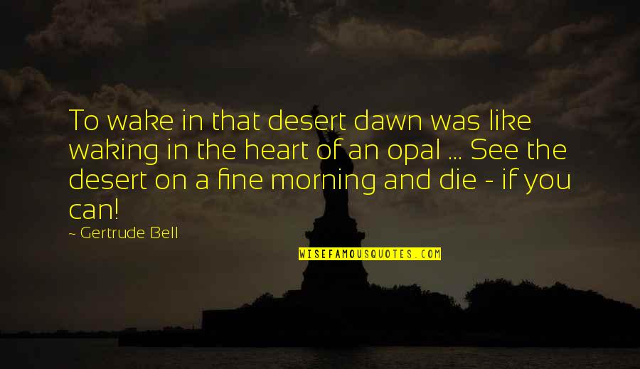 Dawn And Morning Quotes By Gertrude Bell: To wake in that desert dawn was like Dawn And Morning Quotes By Gertrude Bell: To wake in that desert dawn was like