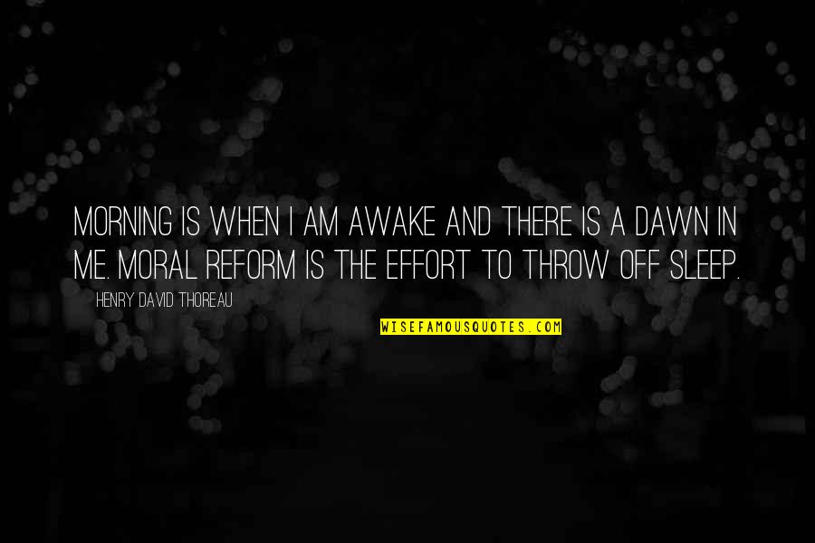 Dawn And Morning Quotes By Henry David Thoreau: Morning is when I am awake and there Dawn And Morning Quotes By Henry David Thoreau: Morning is when I am awake and there