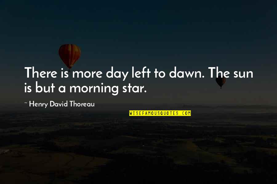 Dawn And Morning Quotes By Henry David Thoreau: There is more day left to dawn. The Dawn And Morning Quotes By Henry David Thoreau: There is more day left to dawn. The