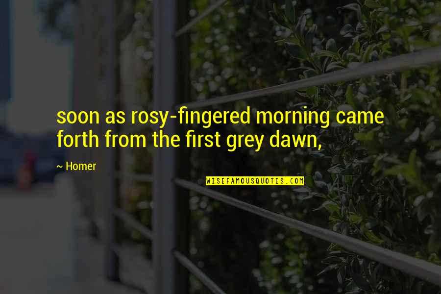 Dawn And Morning Quotes By Homer: soon as rosy-fingered morning came forth from the