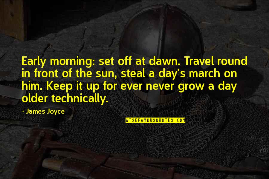 Dawn And Morning Quotes By James Joyce: Early morning: set off at dawn. Travel round Dawn And Morning Quotes By James Joyce: Early morning: set off at dawn. Travel round