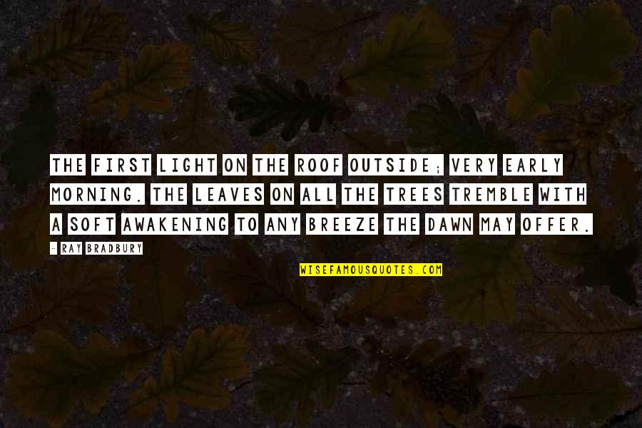 Dawn And Morning Quotes By Ray Bradbury: The first light on the roof outside; very Dawn And Morning Quotes By Ray Bradbury: The first light on the roof outside; very