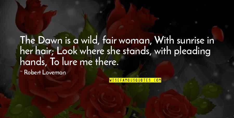 Dawn And Sunrise Quotes By Robert Loveman: The Dawn is a wild, fair woman, With