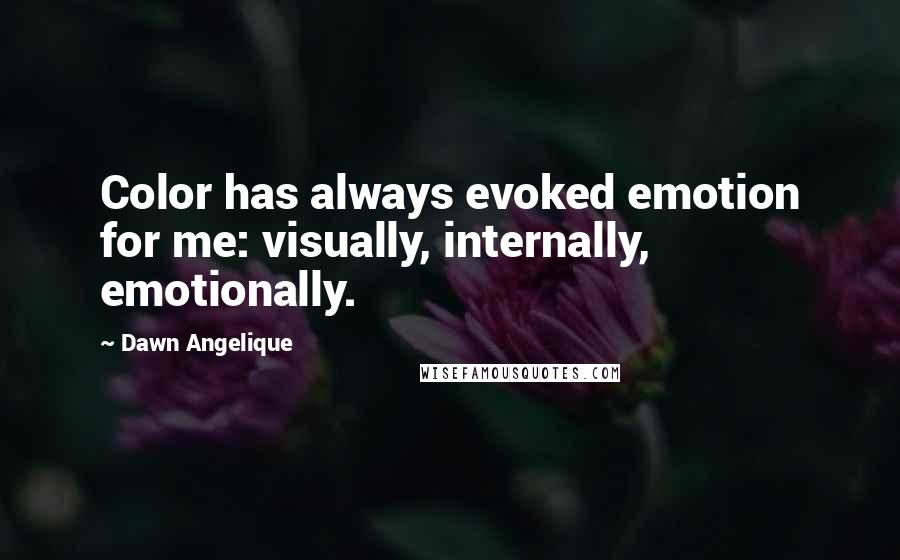 Dawn Angelique quotes: Color has always evoked emotion for me: visually, internally, emotionally.