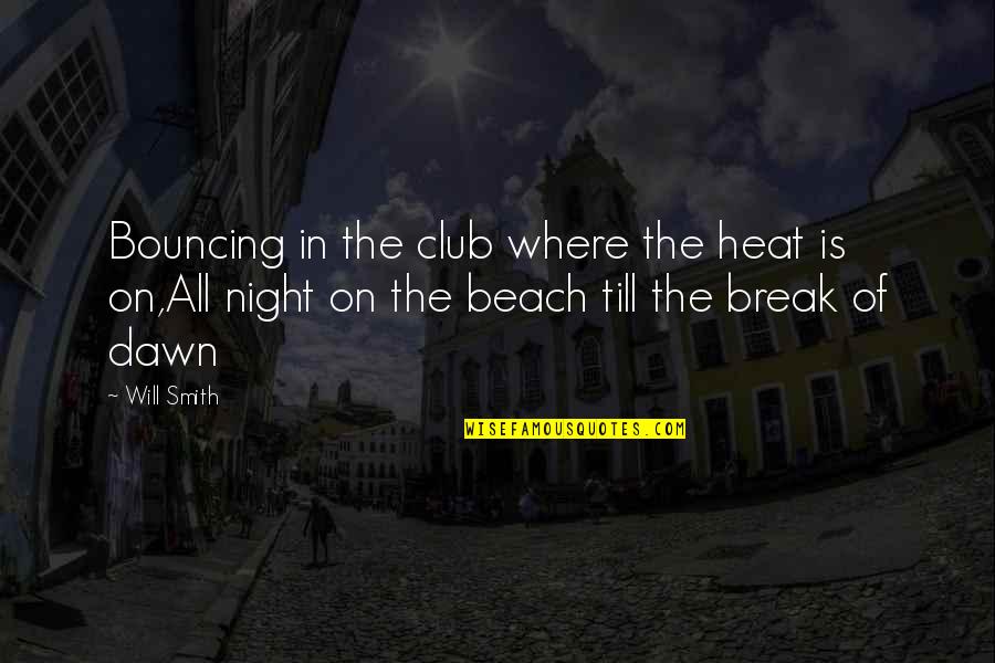 Dawn At The Beach Quotes By Will Smith: Bouncing in the club where the heat is Dawn At The Beach Quotes By Will Smith: Bouncing in the club where the heat is