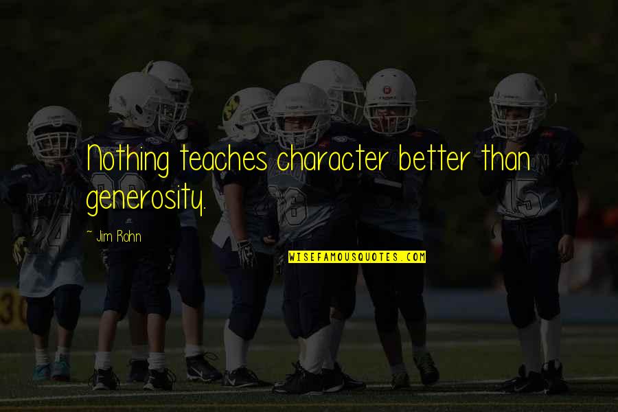 Dawn Dais Quotes By Jim Rohn: Nothing teaches character better than generosity.