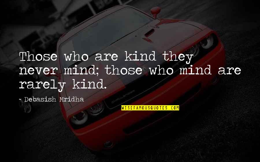 Dawn Darkest Before Night Quotes By Debasish Mridha: Those who are kind they never mind; those Dawn Darkest Before Night Quotes By Debasish Mridha: Those who are kind they never mind; those
