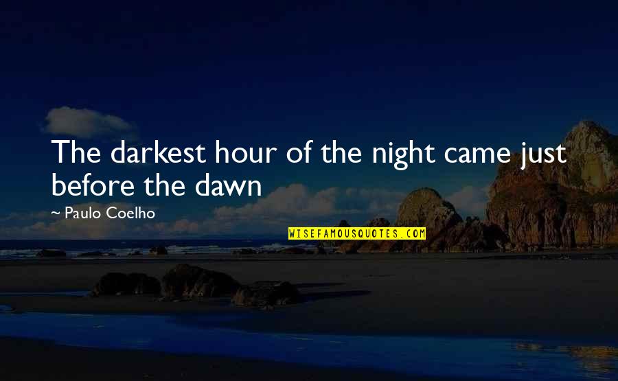 Dawn Darkest Before Night Quotes By Paulo Coelho: The darkest hour of the night came just Dawn Darkest Before Night Quotes By Paulo Coelho: The darkest hour of the night came just