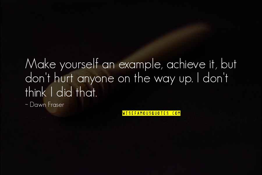 Dawn Fraser Quotes By Dawn Fraser: Make yourself an example, achieve it, but don't