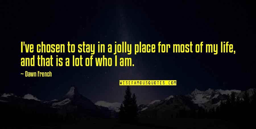 Dawn French Quotes By Dawn French: I've chosen to stay in a jolly place