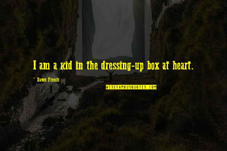 Dawn French Quotes By Dawn French: I am a kid in the dressing-up box