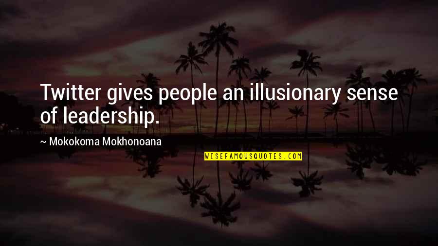Dawn Hampton Quotes By Mokokoma Mokhonoana: Twitter gives people an illusionary sense of leadership.