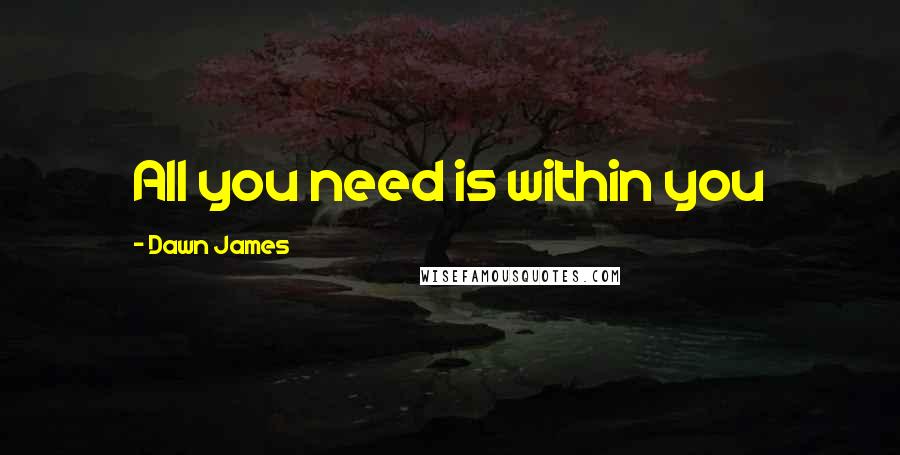 Dawn James quotes: All you need is within you
