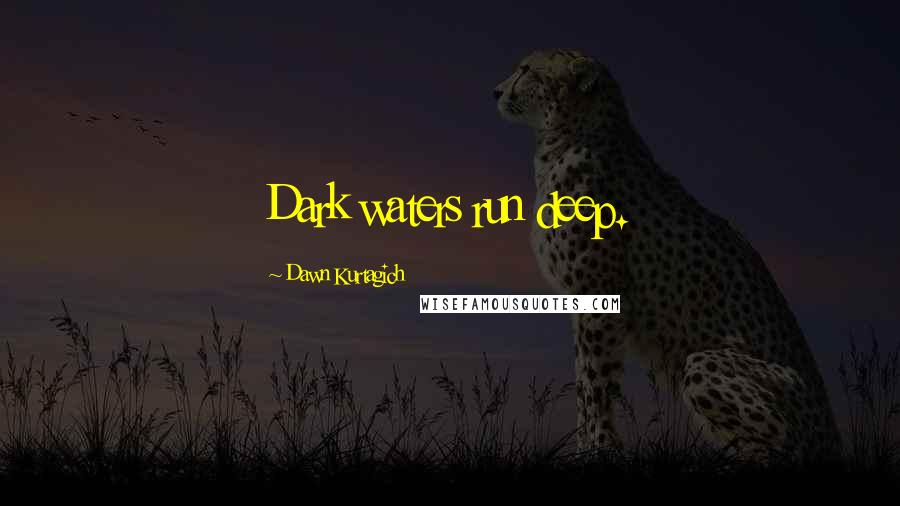 Dawn Kurtagich quotes: Dark waters run deep.
