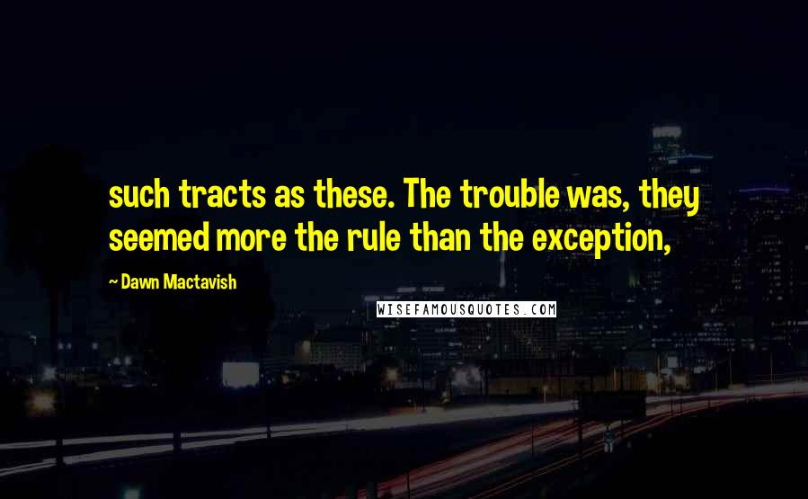 Dawn Mactavish quotes: such tracts as these. The trouble was, they seemed more the rule than the exception,