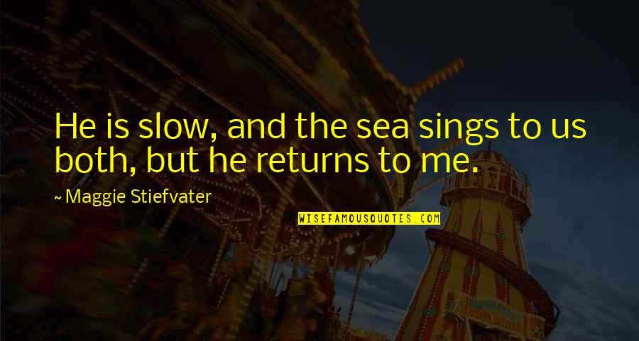 Dawn Mass Quotes By Maggie Stiefvater: He is slow, and the sea sings to Dawn Mass Quotes By Maggie Stiefvater: He is slow, and the sea sings to